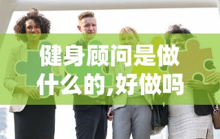 健身顾问是做什么的,好做吗  第1张
