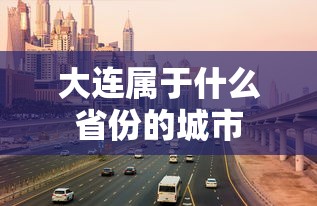 大连属于什么省份的城市  第1张