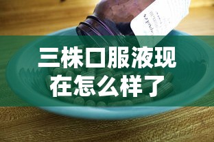 三株口服液现在怎么样了  第1张
