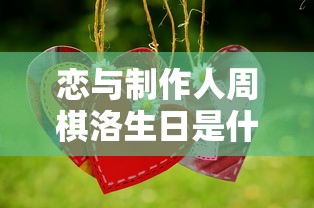 恋与制作人周棋洛生日是什么时候  第1张
