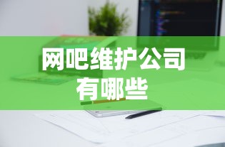 网吧维护公司有哪些  第1张