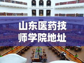 山东医药技师学院地址在哪里  第1张