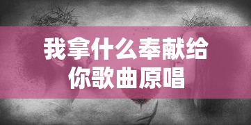 我拿什么奉献给你歌曲原唱  第1张
