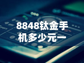 8848钛金手机多少元一台  第1张