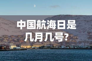 中国航海日是几月几号?  第1张
