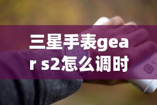 三星手表gear s2怎么调时间  第1张