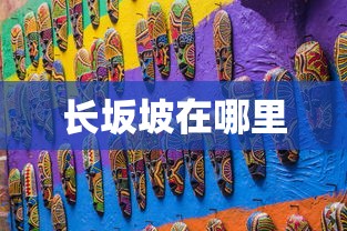 长坂坡在哪里  第1张