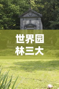 世界园林三大体系及各自特点  第1张