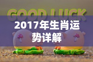 2017年生肖运势详解  第1张