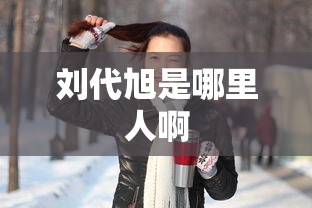 刘代旭是哪里人啊  第1张
