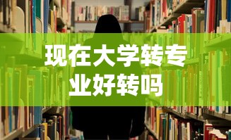 现在大学转专业好转吗  第1张