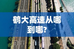 鹤大高速从哪到哪?  第1张