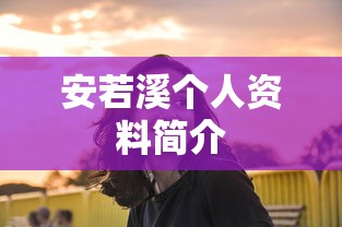 安若溪个人资料简介  第1张