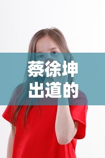 蔡徐坤出道的准确时间是多少  第1张