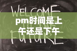 pm时间是上午还是下午  第1张