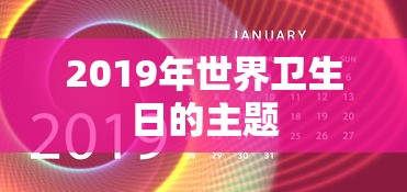 2019年世界卫生日的主题  第1张