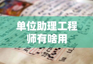 单位助理工程师有啥用  第1张