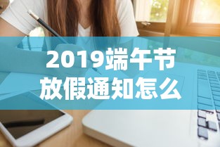 2019端午节放假通知怎么写  第1张