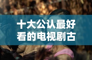 十大公认最好看的电视剧古装  第1张