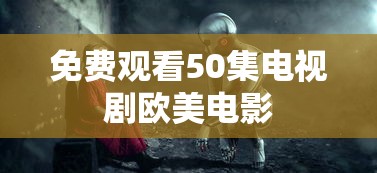 免费观看50集电视剧欧美电影  第1张