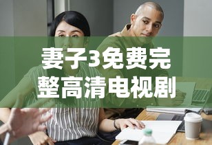 妻子3免费完整高清电视剧在线观看  第1张