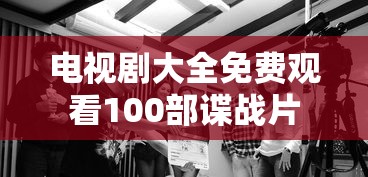 电视剧大全免费观看100部谍战片  第1张