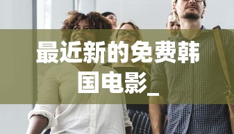 最近新的免费韩国电影_  第1张