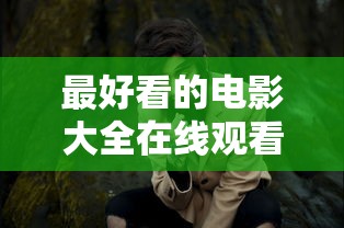 最好看的电影大全在线观看下载  第1张