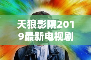 天狼影院2019最新电视剧在线观看视频  第1张