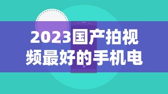 2023国产拍视频最好的手机电影  第1张