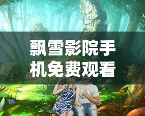 飘雪影院手机免费观看免费动漫  第1张