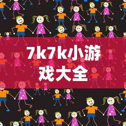 7k7k小游戏大全  第1张