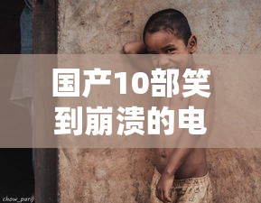国产10部笑到崩溃的电影  第1张
