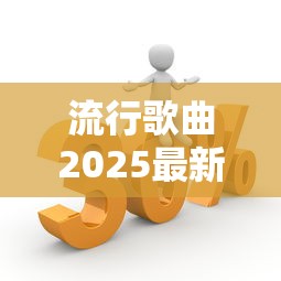 流行歌曲2025最新款  第1张