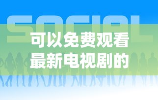 可以免费观看最新电视剧的软件  第1张