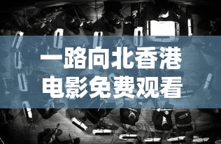 一路向北香港电影免费观看在线高清  第1张