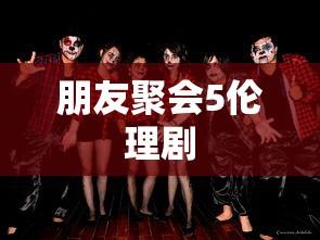 朋友聚会5伦理剧  第1张