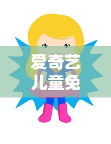 爱奇艺儿童免费动画片在线观看  第1张