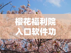 樱花福利院入口软件功能  第1张