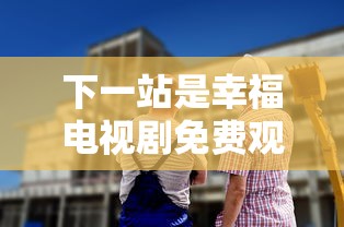 下一站是幸福电视剧免费观看完整版  第1张
