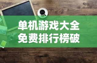 单机游戏大全免费排行榜破解版  第1张