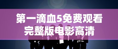 第一滴血5免费观看完整版电影高清  第1张