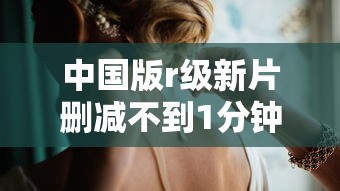 中国版r级新片删减不到1分钟  第1张