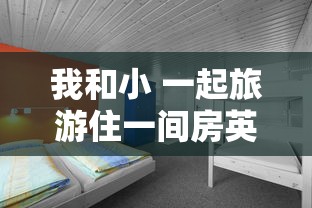 我和小 一起旅游住一间房英语  第1张