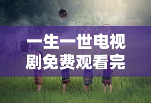 一生一世电视剧免费观看完整版高清在线  第1张