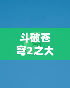 斗破苍穹2之大千世界  第1张