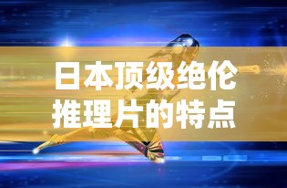 日本顶级绝伦推理片的特点  第1张