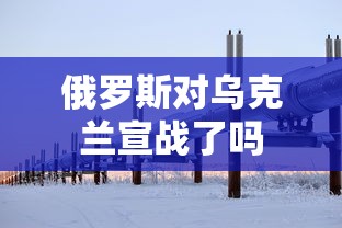 俄罗斯对乌克兰宣战了吗  第1张