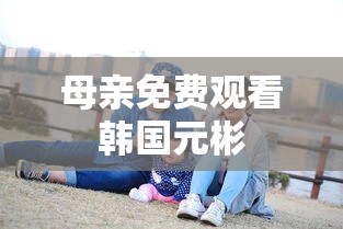 母亲免费观看韩国元彬  第1张