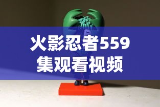 火影忍者559集观看视频  第1张